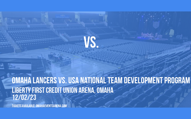 Omaha Lancers vs. USA National Team Development Program at Liberty First Credit Union Arena